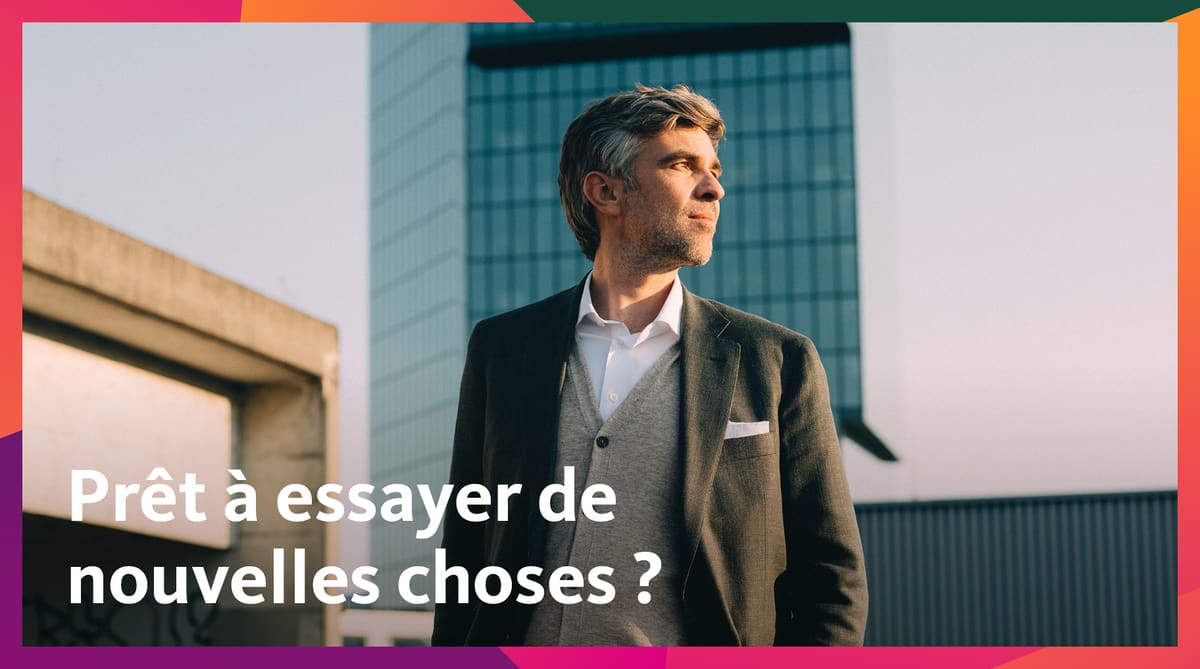 Prêt à essayer de nouvelles choses?