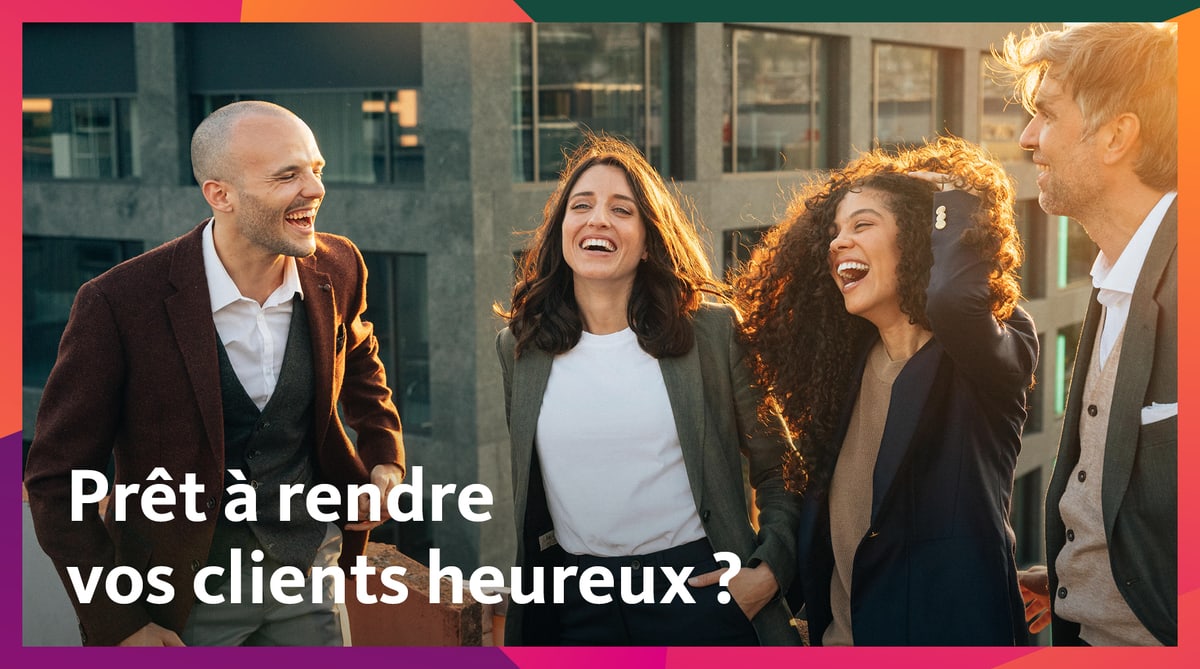 Prêt à rendre vos clients heureux?