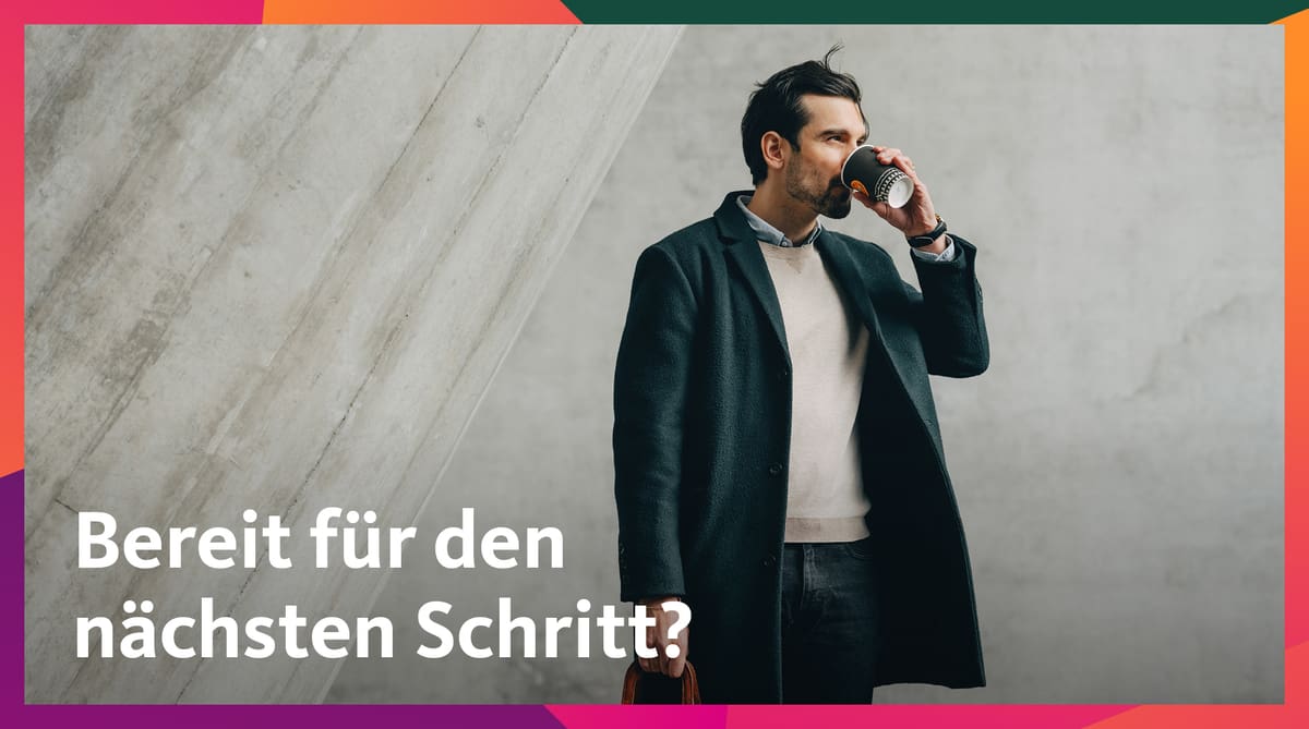 Bereit für den nächsten Schritt?